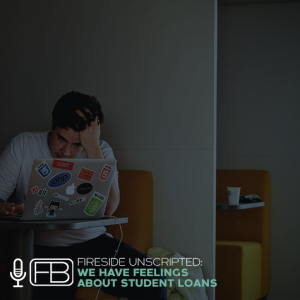 S2 | SS39: Fireside Unscripted: We Have Feelings About Student Loans