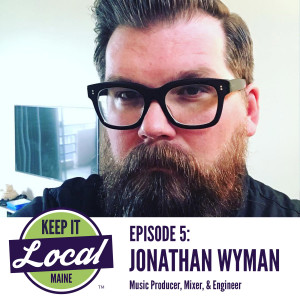 Episode 5: Jonathan Wyman - Maine Music Producer, Mixer, & Engineer