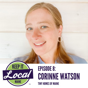 Episode 8: Corinne Watson - Tiny Homes Of Maine