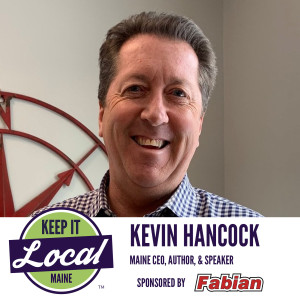 Episode 29: Kevin Hancock - Maine CEO, Author, & Speaker