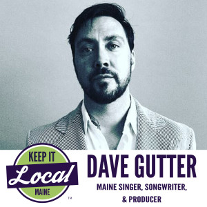 Episode 54: Dave Gutter - Maine Singer, Songwriter, & Producer