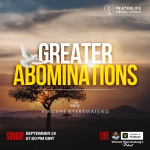 GREATER ABOMINATIONS 1 with Vincent Kyeremateng