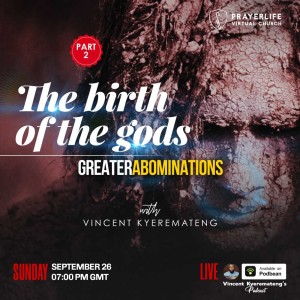 GREATER ABOMINATIONS 2 - The birth of the gods with Vincent Kyeremateng 