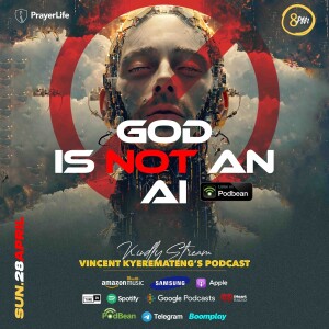 GOD is not an AI with Vincent Kyeremateng