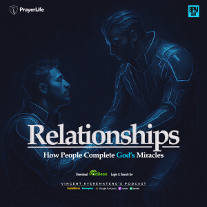Relationships: How People Complete God's Miracles with Vincent Kyeremateng