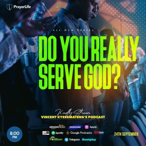 Do You Really Serve God? (Part 1) with Vincent Kyeremateng