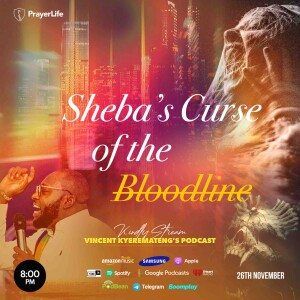Sheba’s Curse of the Bloodline with Vincent Kyeremateng