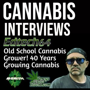 Growing Cannabis for Over 40 Years! An Interview with Ed Tech 64