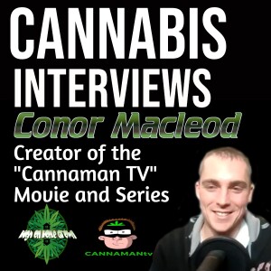 Cannabis, Content Creating and Conspiracy Theories with Conor Macleod, Creator of Cannaman TV