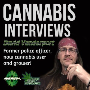 The Cannabis Cop! Ex Police Officer, Now Medical Cannabis User and Grower, David Vanderport. Author of ”Inside a Cops Mind” *Listener Discretion Advised*