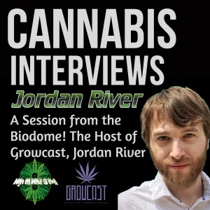 A Session from The Biodome with Jordan River, Host of Growcast, The Official Cannabis Podcast!