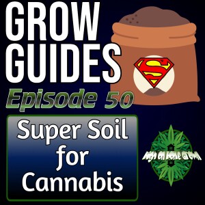 Super Soil for Growing Cannabis | Cannabis Grow Guides, Episode 50