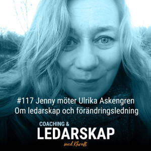 #117 Jenny möter Ulrika Askengren Om ledarskap och förändringsledning