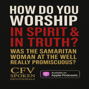 How Do You Worship in Spirit & In Truth? – Was the Samaritan Woman at the Well Really Promiscuous?