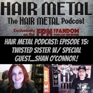 Hair Metal Podcast: Episode 15: TWISTED SISTER w/ Special Guest...SHAN O'CONNOR!