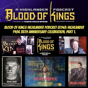 Blood Of Kings HIGHLANDER Podcast EP.143: Highlander 1986 35th Anniversary Celebration. Part 1.