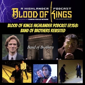 Blood Of Kings HIGHLANDER Podcast EP.158: BAND OF BROTHERS Revisited!