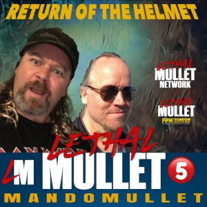 Lethal Mullet Presents: MandoMullet Episode 5: Return of the Helmet