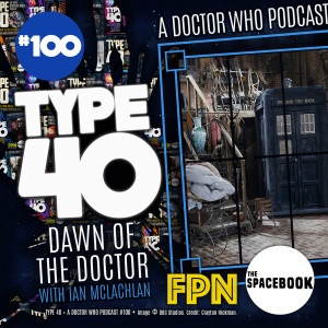Type 40 • A Doctor Who Podcast  Episode 100: Dawn of the Doctor with Ian McLachlan