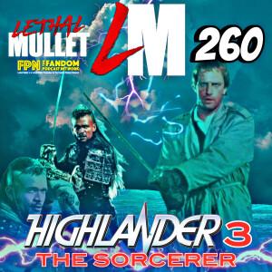 Lethal Mullet Podcast: Episode #260: Highlander 3: The Sorcerer