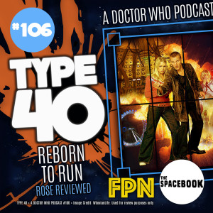 Type 40 • A Doctor Who Podcast  Episode 106: Born to Run – Rose Review