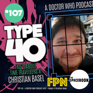Type 40 • A Doctor Who Podcast  Episode 107: FAQ’s About Time Travellers XI – Christian Basel