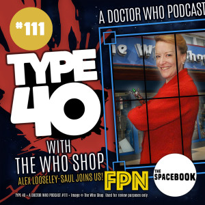 Type 40 • A Doctor Who Podcast  Episode 111: With The Who Shop
