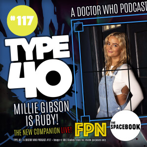 Type 40 • A Doctor Who Podcast  Episode 117: Millie Gibson is Ruby!