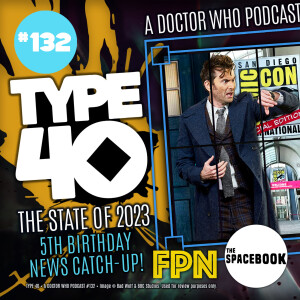 Type 40 • A Doctor Who Podcast Episode 132: The State of 2023 – Big News Catch-Up!