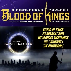 Blood of Kings 120: Flashback! 2017 Highlander Worldwide Gathering Convention: The Fan Interviews!