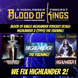 Blood Of Kings HIGHLANDER Podcast EP.160: HIGHLANDER 2 (1991) The Fixening!
