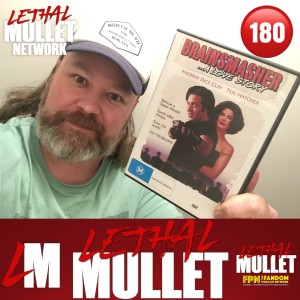 Lethal Mullet Podcast: Episode #180: Brain Smasher A Love Story