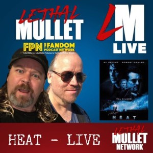 Lethal Mullet Episode 181: Heat (LIVE)