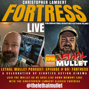 Lethal Mullet Podcast LIVE! Episode # 85: Fortress