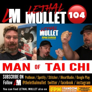 Lethal Mullet Podcast Episode 104: The Man of Tai Chi