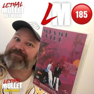 Lethal Mullet Episode 185: Miami Vice