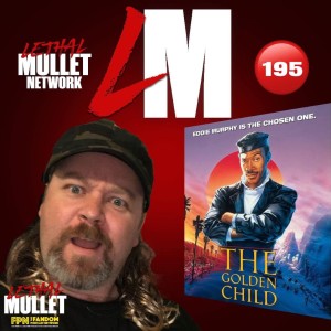 Lethal Mullet Podcast: Episode #195: The Golden Child