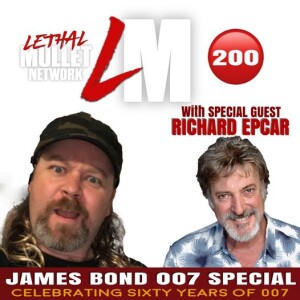 Lethal Mullet Podcast: Episode #200: James Bond 007 60th Anniversary Special with Richard Epcar