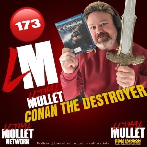 Lethal Mullet Episode 173: Conan the Destroyer