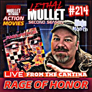 Lethal Mullet Podcast Episode 214: Rage of Honor
