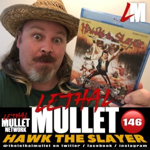 Lethal Mullet Episode 146: Hawk the Slayer