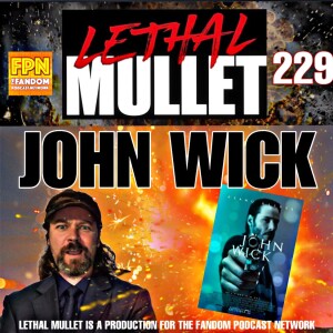 Lethal Mullet Podcast: Episode #229: John Wick LIVE