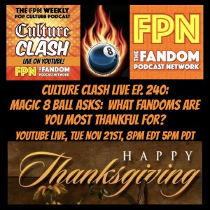 Culture Clash Ep. 240: Magic 8-Ball the things we are thankful for in fandom!