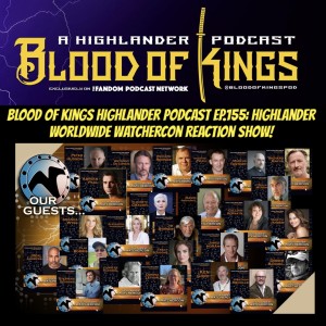Blood Of Kings HIGHLANDER Podcast EP.155: Highlander WorldWide WatcherCon Reaction Show!