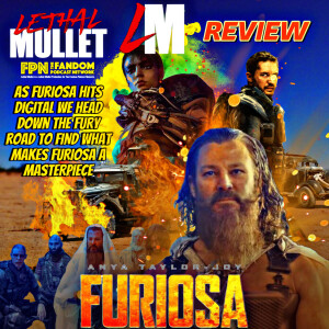 Lethal Mullet Podcast: Episode #250 Furiosa: A Mad Max Saga