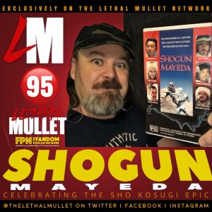 Lethal Mullet Podcast: Episode #95: Shogun Mayeda