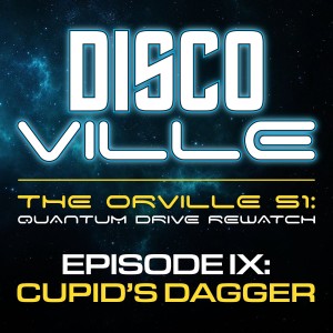 DiscoVille: A Star Trek DISCOVERY and THE ORVILLE Podcast Episode 30: Quantum Drive REWATCH / The Orville Season One: CUPID'S DAGGER