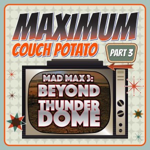 Maximum Couch Potato Theater: Mad Max Beyond Thunderdome (1985) Retrospective