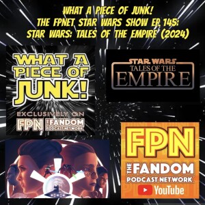 What A Piece Of Junk! The FPNet Star Wars Show Episode 145 Star Wars Tales of the Empire