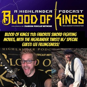 Blood of Kings 118: FAVORITE SWORD FIGHTING MOVIES, With The HIGHLANDER TWIST! w/ Special Guest: LEE FILLINGSNESS!